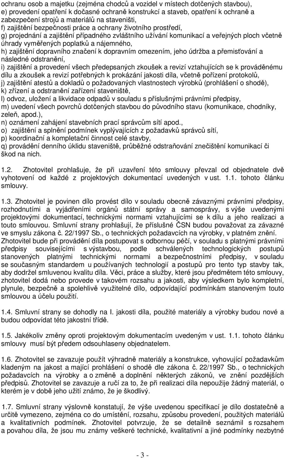 nájemného, h) zajištění dopravního značení k dopravním omezením, jeho údržba a přemisťování a následné odstranění, i) zajištění a provedení všech předepsaných zkoušek a revizí vztahujících se k