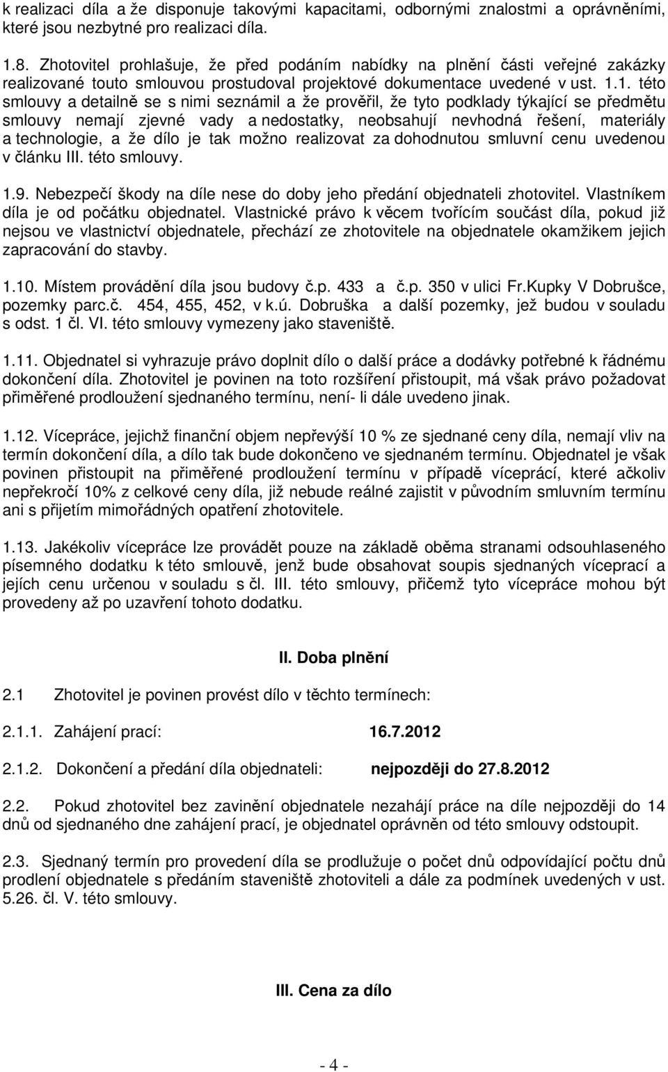 1. této smlouvy a detailně se s nimi seznámil a že prověřil, že tyto podklady týkající se předmětu smlouvy nemají zjevné vady a nedostatky, neobsahují nevhodná řešení, materiály a technologie, a že