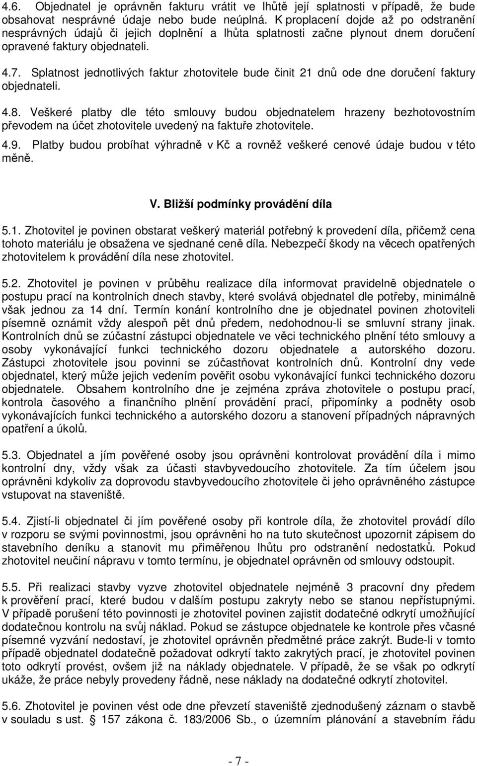 Splatnost jednotlivých faktur zhotovitele bude činit 21 dnů ode dne doručení faktury objednateli. 4.8.