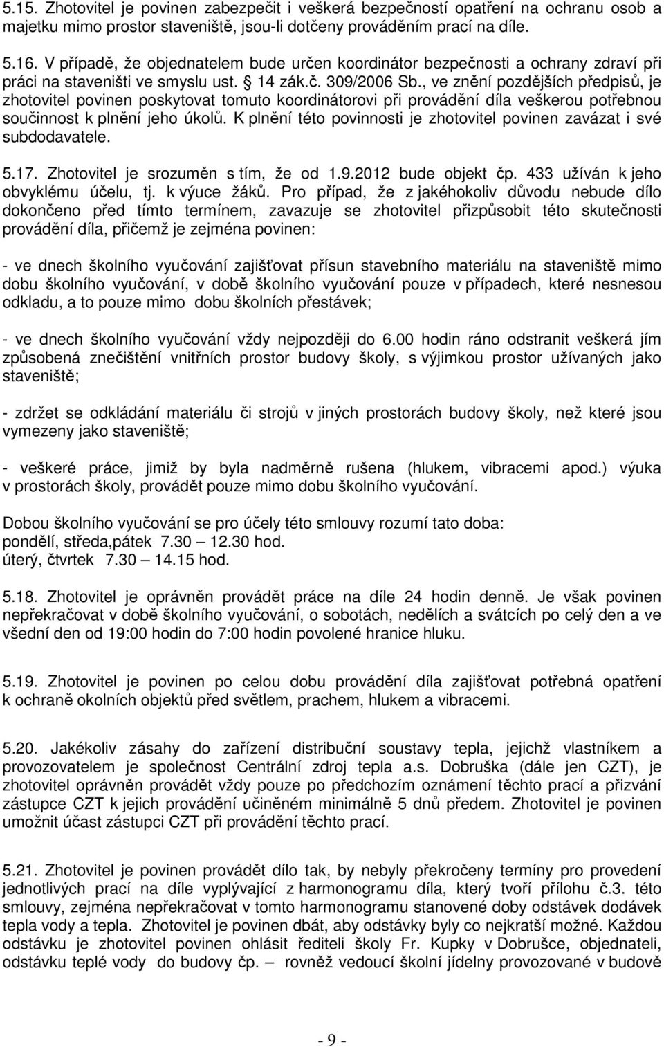 , ve znění pozdějších předpisů, je zhotovitel povinen poskytovat tomuto koordinátorovi při provádění díla veškerou potřebnou součinnost k plnění jeho úkolů.