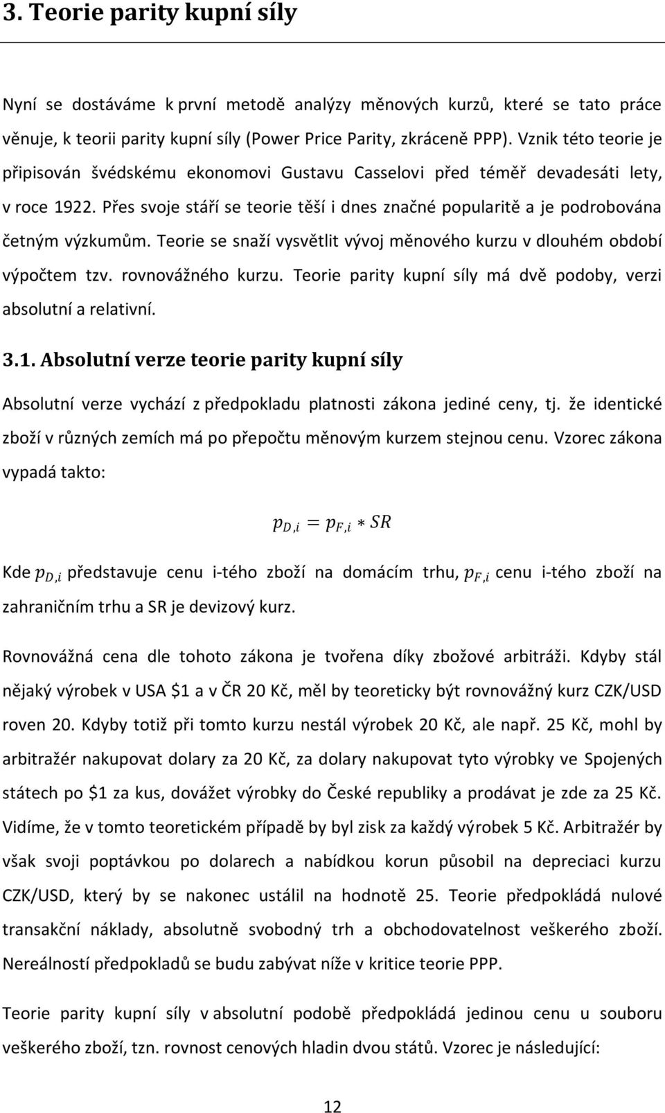 Přes svoje stáří se teorie těší i dnes značné popularitě a je podrobována četným výzkumům. Teorie se snaží vysvětlit vývoj měnového kurzu v dlouhém období výpočtem tzv. rovnovážného kurzu.