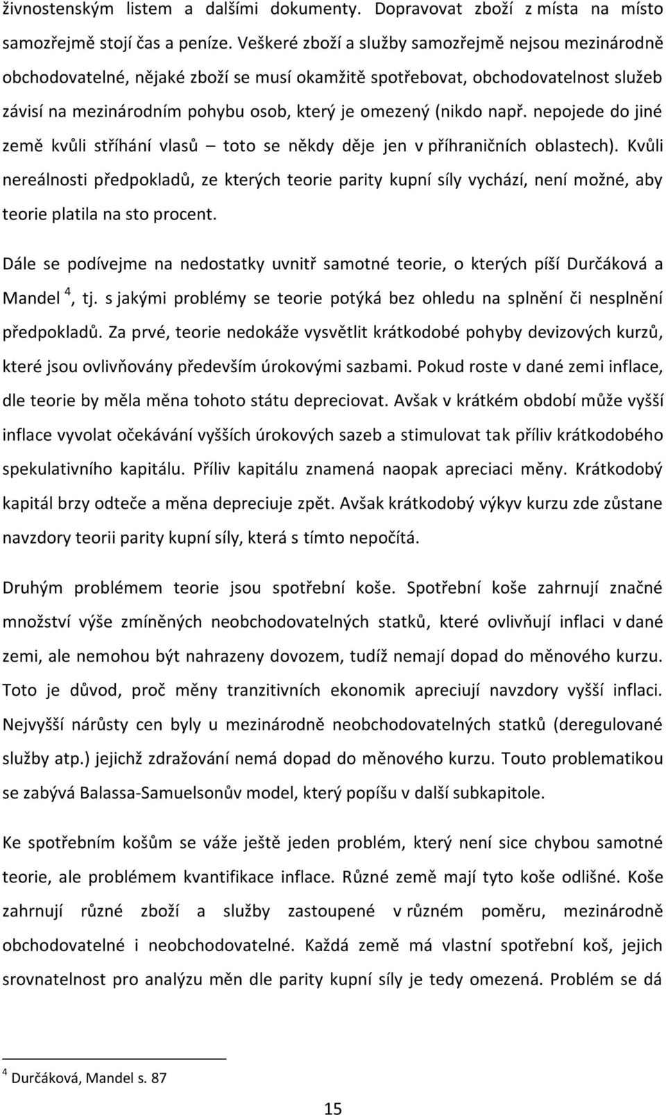 např. nepojede do jiné země kvůli stříhání vlasů toto se někdy děje jen v příhraničních oblastech).