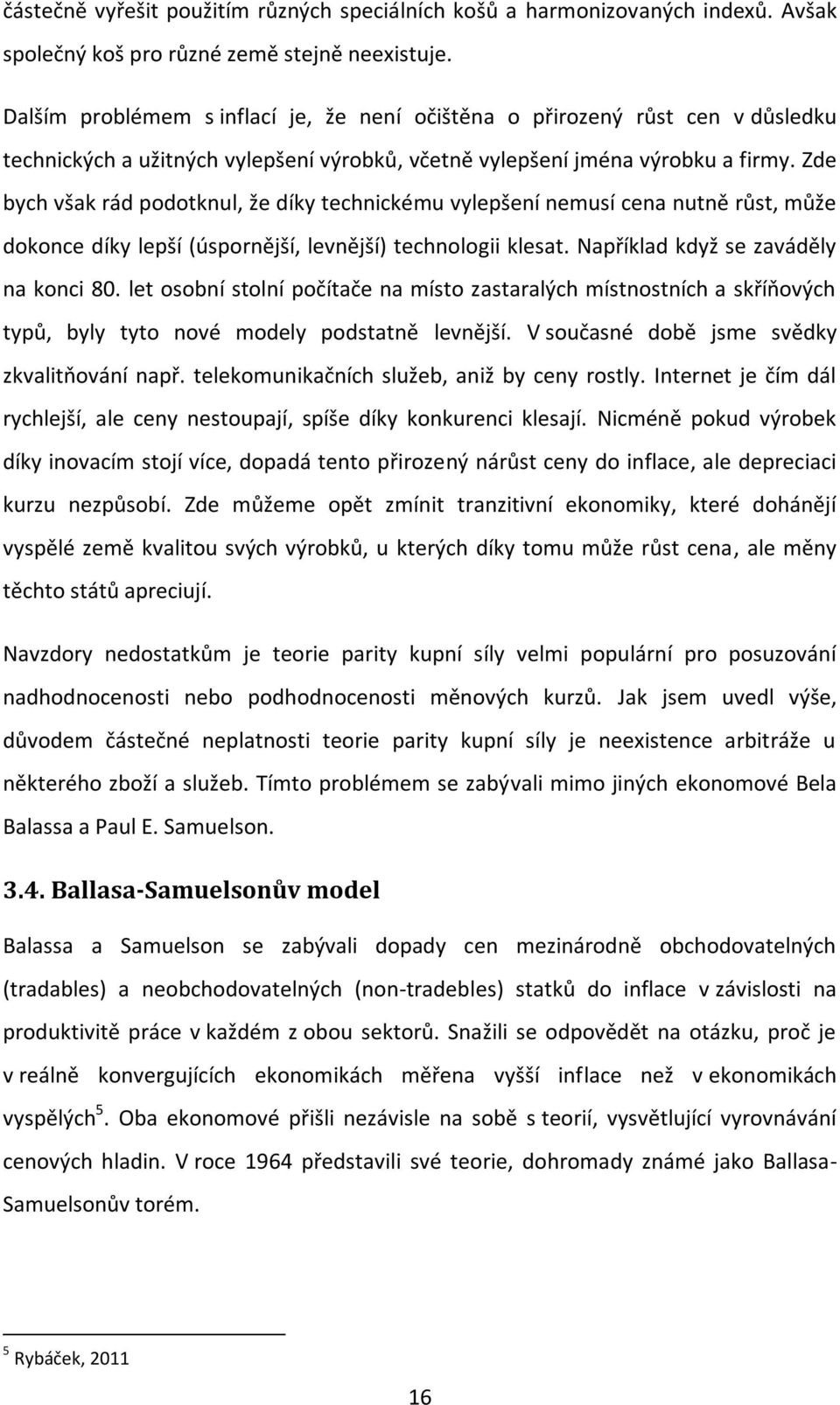 Zde bych však rád podotknul, že díky technickému vylepšení nemusí cena nutně růst, může dokonce díky lepší (úspornější, levnější) technologii klesat. Například když se zaváděly na konci 80.