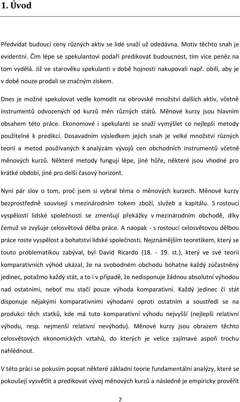 Dnes je možné spekulovat vedle komodit na obrovské množství dalších aktiv, včetně instrumentů odvozených od kurzů měn různých států. Měnové kurzy jsou hlavním obsahem této práce.