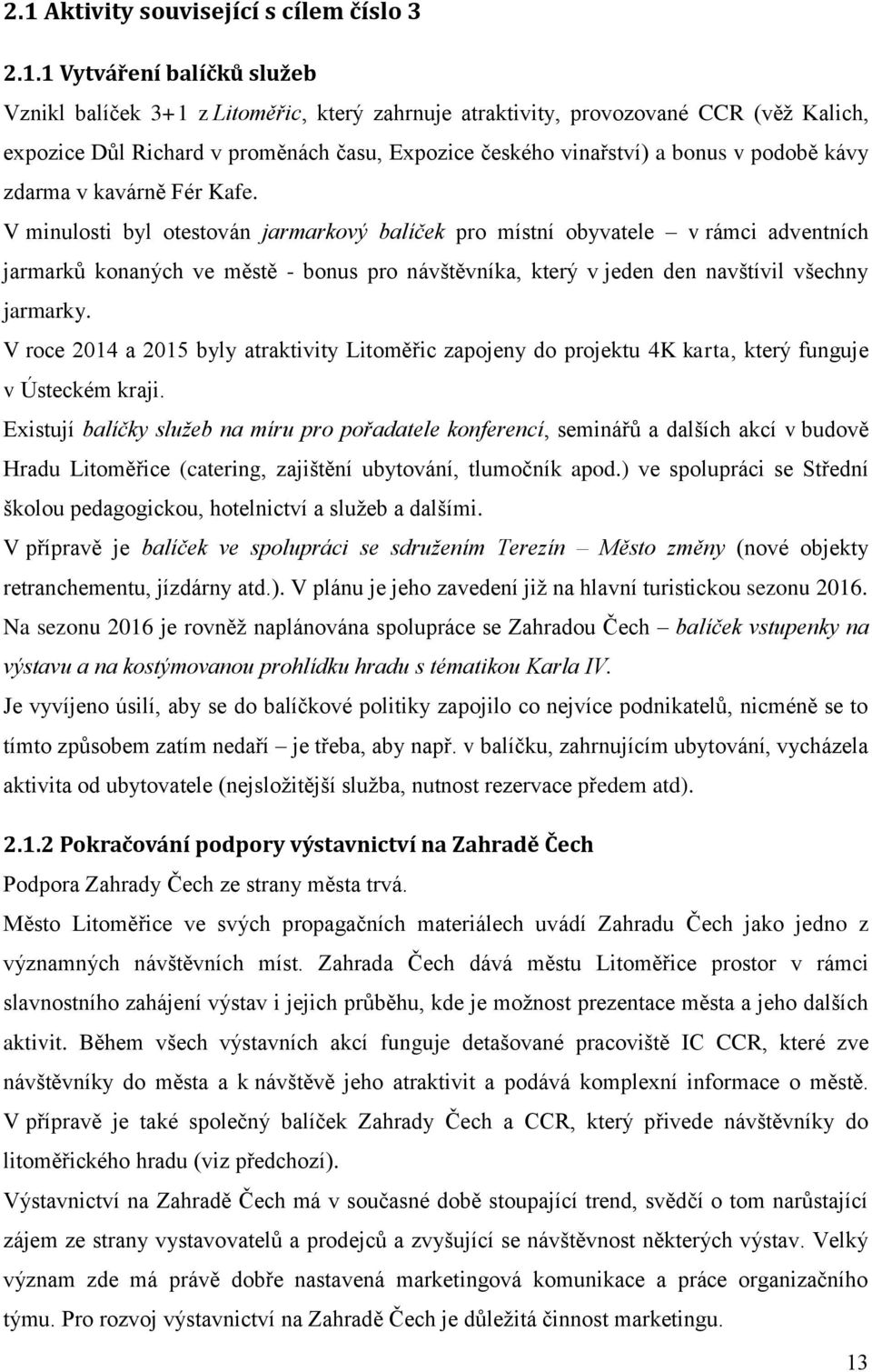 V minulosti byl otestován jarmarkový balíček pro místní obyvatele v rámci adventních jarmarků konaných ve městě - bonus pro návštěvníka, který v jeden den navštívil všechny jarmarky.