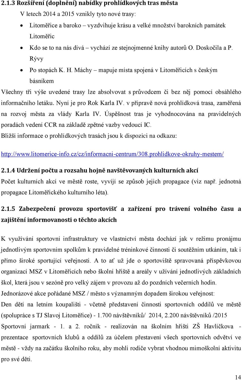 Máchy mapuje místa spojená v Litoměřicích s českým básníkem Všechny tři výše uvedené trasy lze absolvovat s průvodcem či bez něj pomocí obsáhlého informačního letáku. Nyní je pro Rok Karla IV.