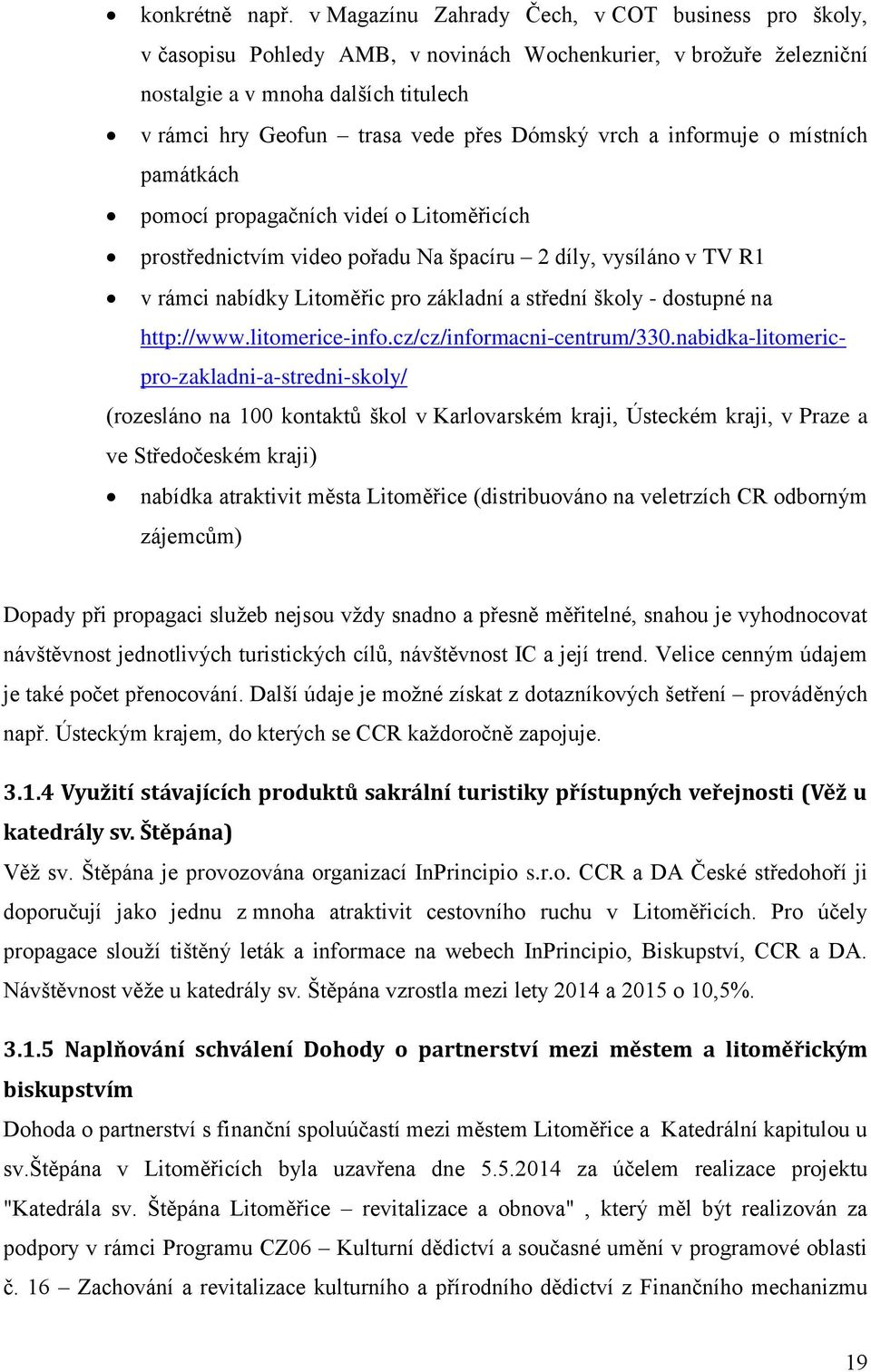 vrch a informuje o místních památkách pomocí propagačních videí o Litoměřicích prostřednictvím video pořadu Na špacíru 2 díly, vysíláno v TV R1 v rámci nabídky Litoměřic pro základní a střední školy