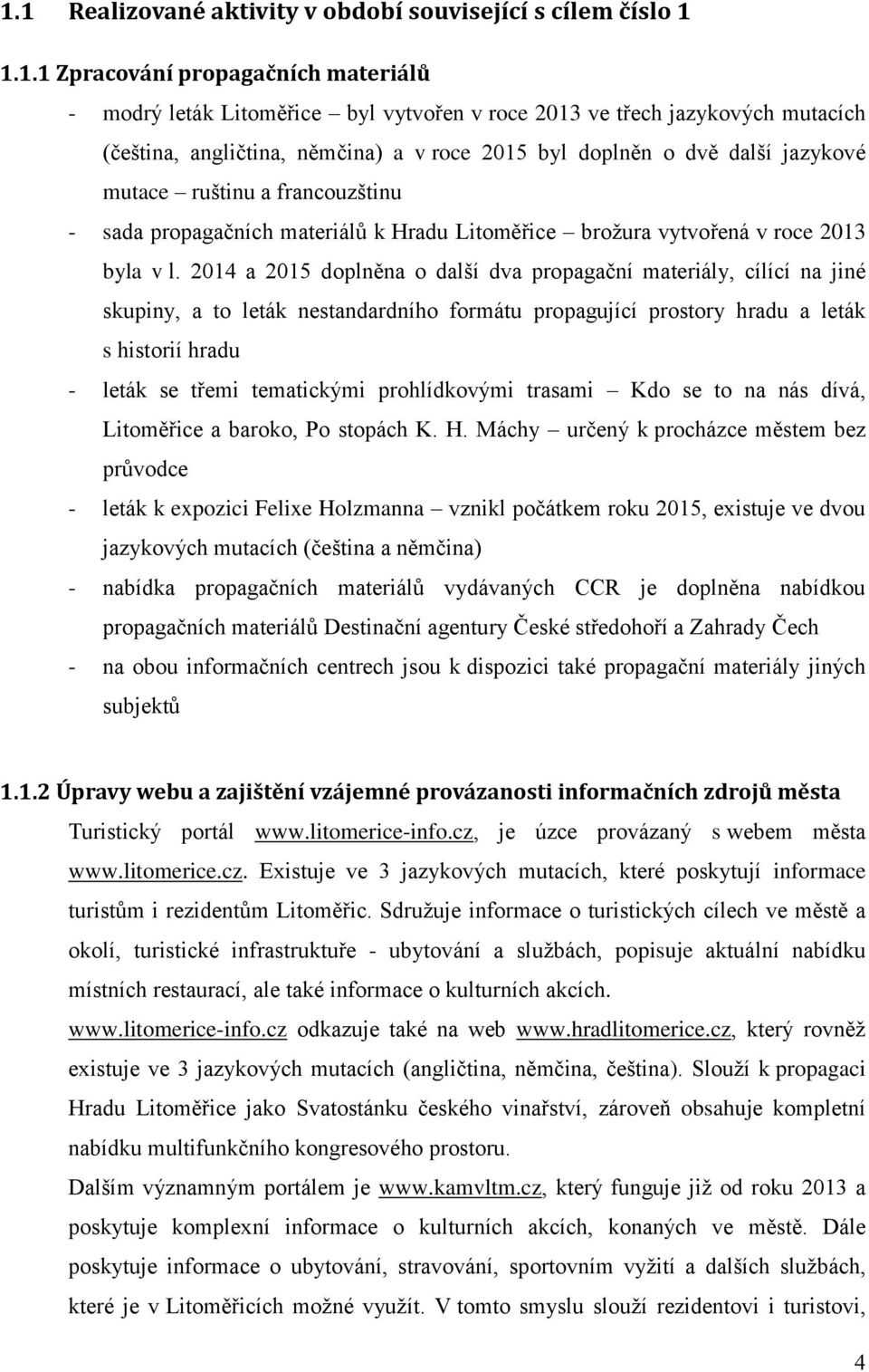 2014 a 2015 doplněna o další dva propagační materiály, cílící na jiné skupiny, a to leták nestandardního formátu propagující prostory hradu a leták s historií hradu - leták se třemi tematickými