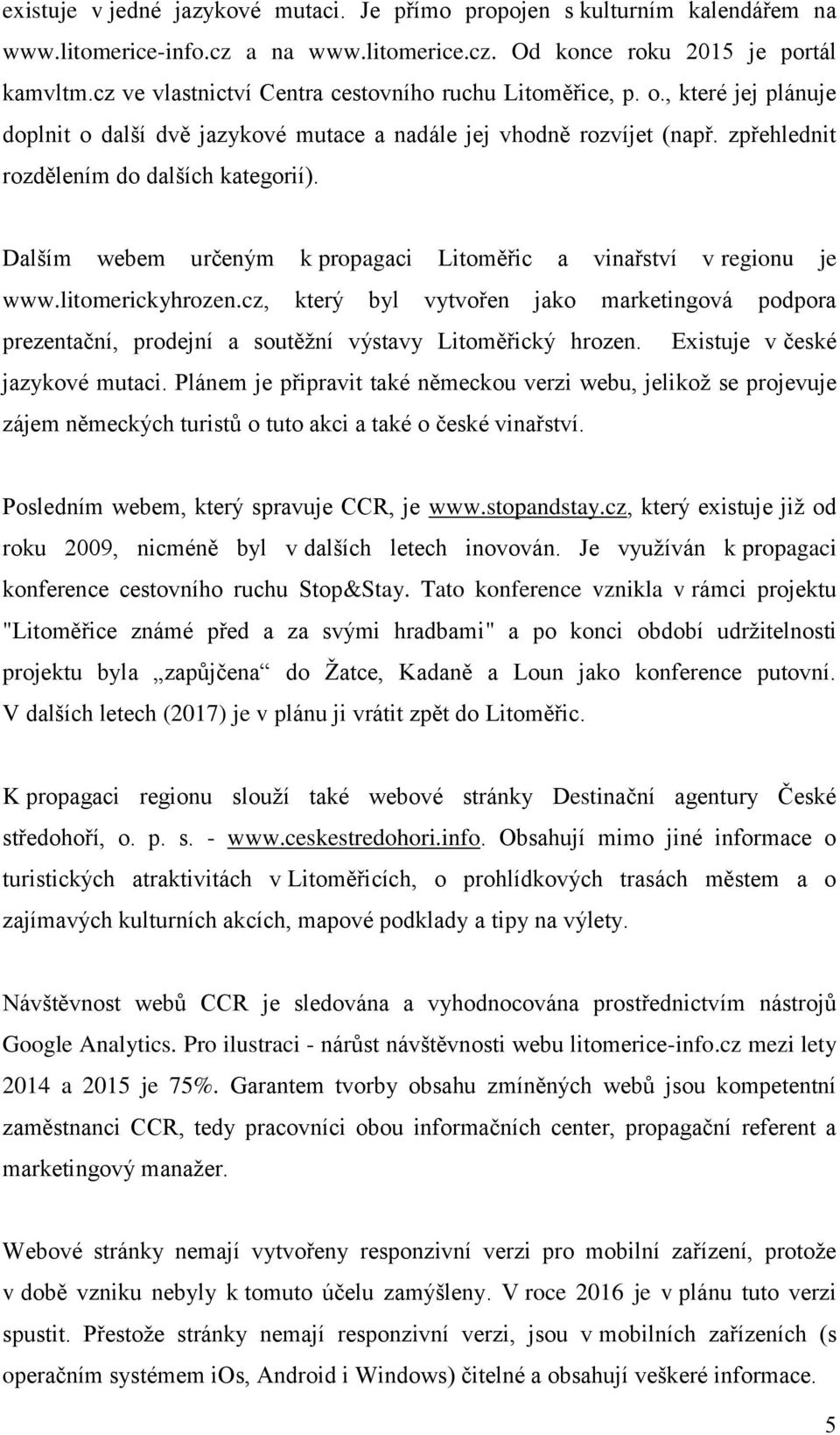 Dalším webem určeným k propagaci Litoměřic a vinařství v regionu je www.litomerickyhrozen.cz, který byl vytvořen jako marketingová podpora prezentační, prodejní a soutěžní výstavy Litoměřický hrozen.