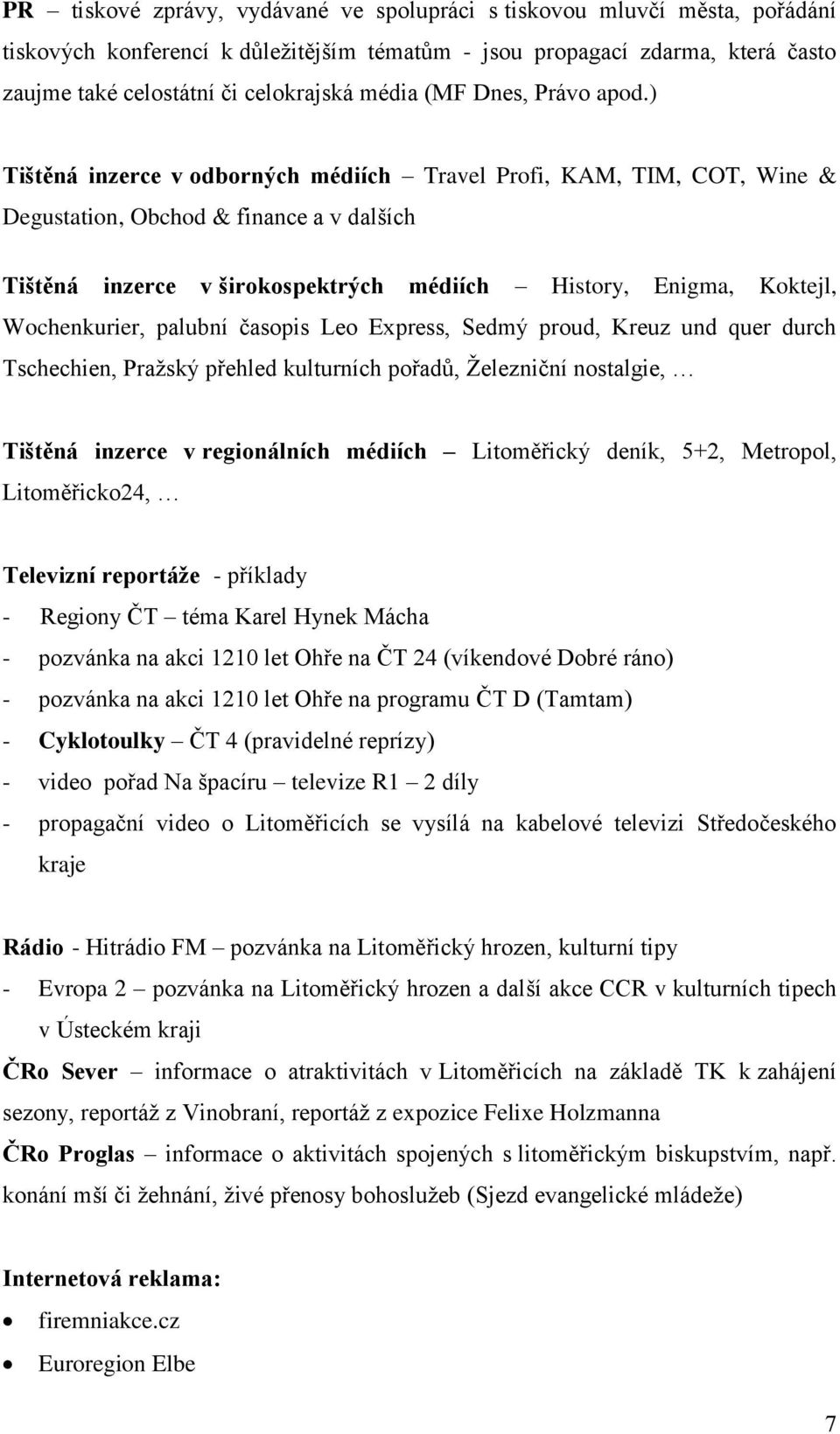 ) Tištěná inzerce v odborných médiích Travel Profi, KAM, TIM, COT, Wine & Degustation, Obchod & finance a v dalších Tištěná inzerce v širokospektrých médiích History, Enigma, Koktejl, Wochenkurier,