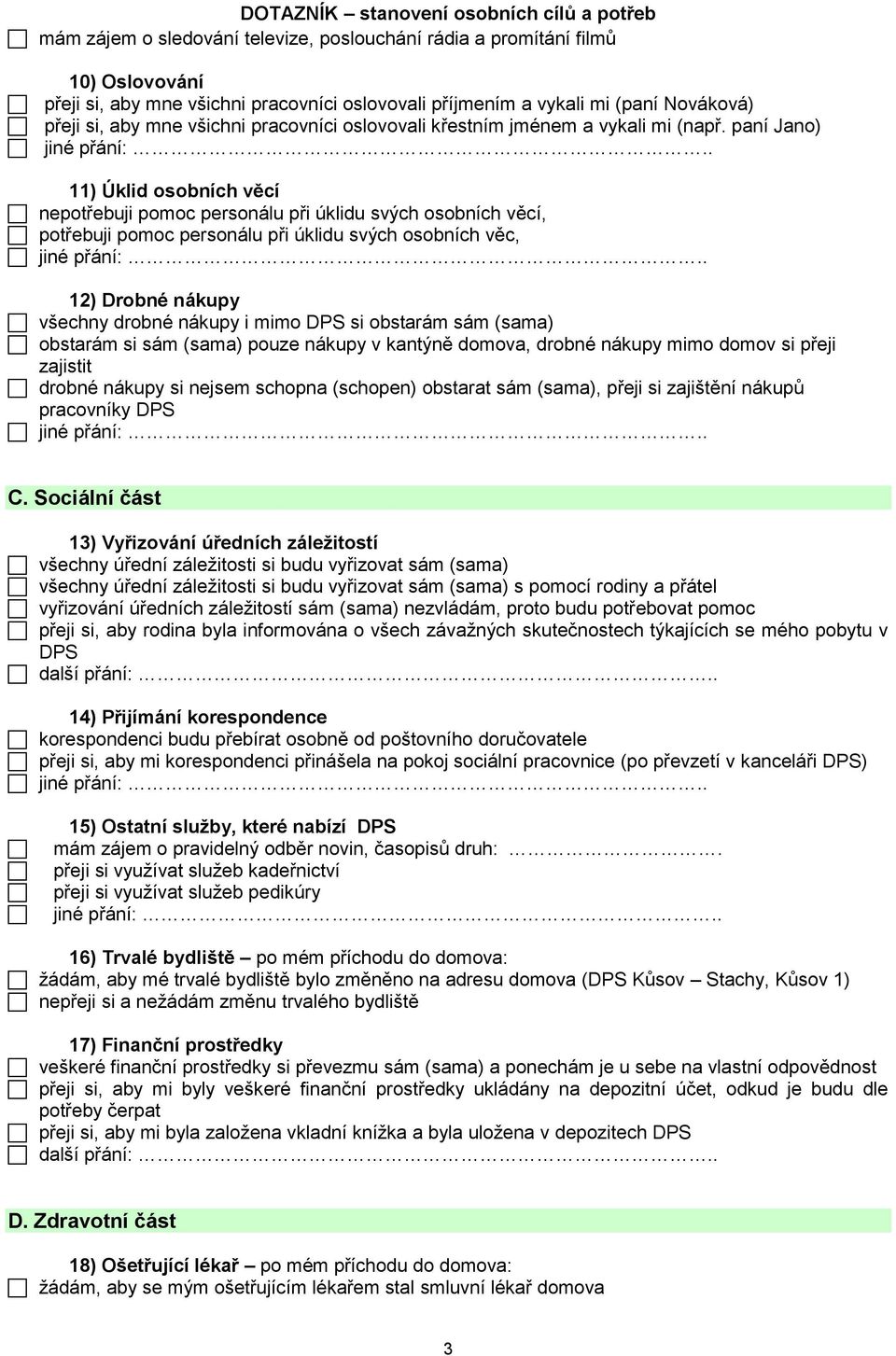 paní Jano) 11) Úklid osobních věcí nepotřebuji pomoc personálu při úklidu svých osobních věcí, potřebuji pomoc personálu při úklidu svých osobních věc, 12) Drobné nákupy všechny drobné nákupy i mimo