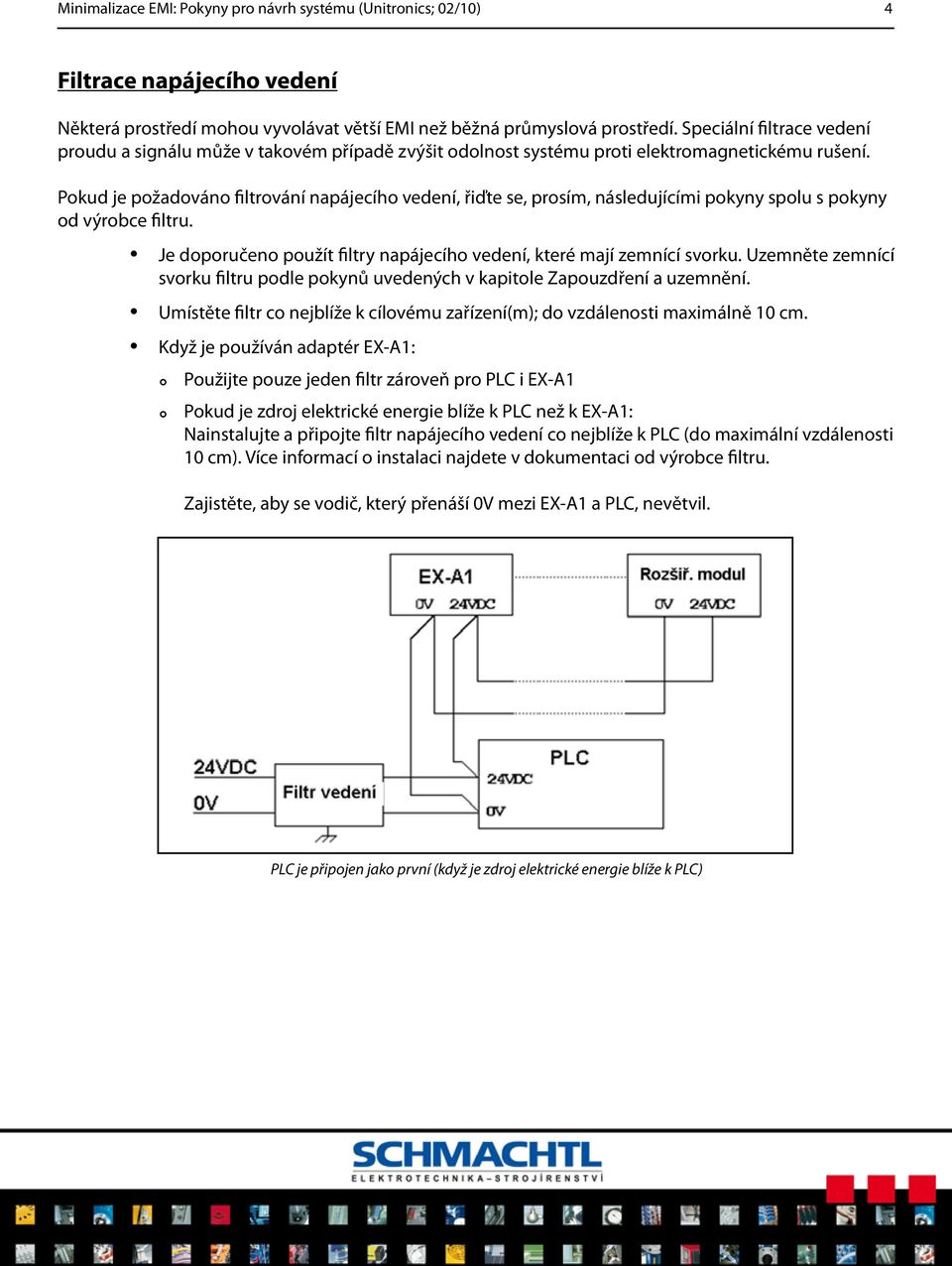 Pokud je požadováno filtrování napájecího vedení, řiďte se, prosím, následujícími pokyny spolu s pokyny od výrobce filtru. Je doporučeno použít filtry napájecího vedení, které mají zemnící svorku.