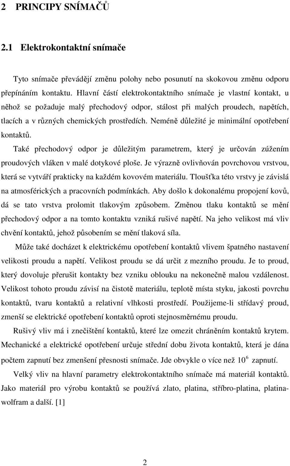 Neméně důležité je minimální opotřebení kontaktů. Také přechodový odpor je důležitým parametrem, který je určován zúžením proudových vláken v malé dotykové ploše.