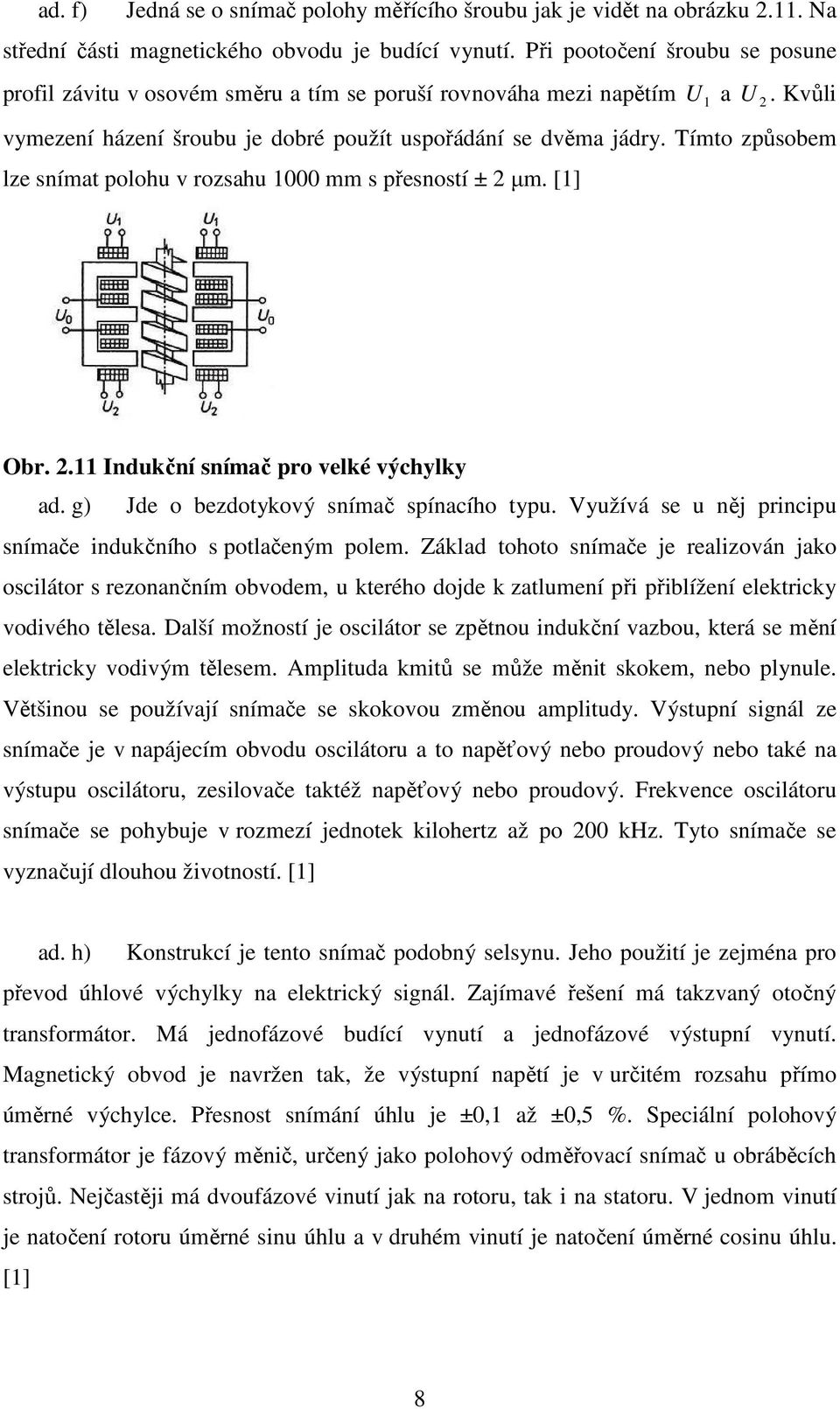 Tímto způsobem lze snímat polohu v rozsahu 1000 mm s přesností ± 2 µm. [1] Obr. 2.11 Indukční snímač pro velké výchylky ad. g) Jde o bezdotykový snímač spínacího typu.