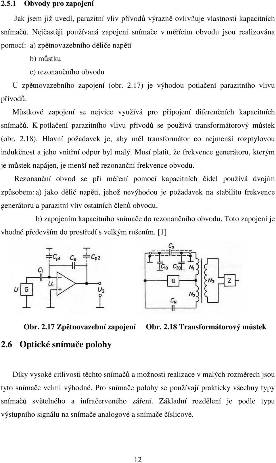 17) je výhodou potlačení parazitního vlivu přívodů. Můstkové zapojení se nejvíce využívá pro připojení diferenčních kapacitních snímačů.