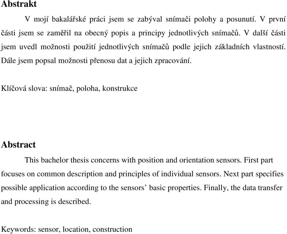 Klíčová slova: snímač, poloha, konstrukce Abstract This bachelor thesis concerns with position and orientation sensors.