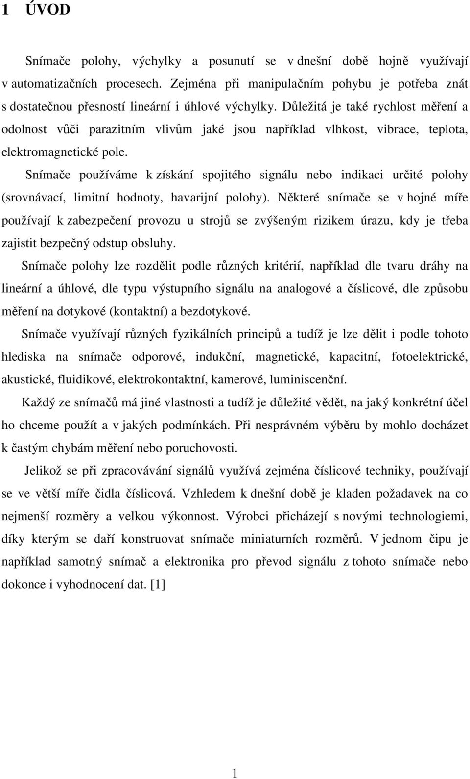 Důležitá je také rychlost měření a odolnost vůči parazitním vlivům jaké jsou například vlhkost, vibrace, teplota, elektromagnetické pole.