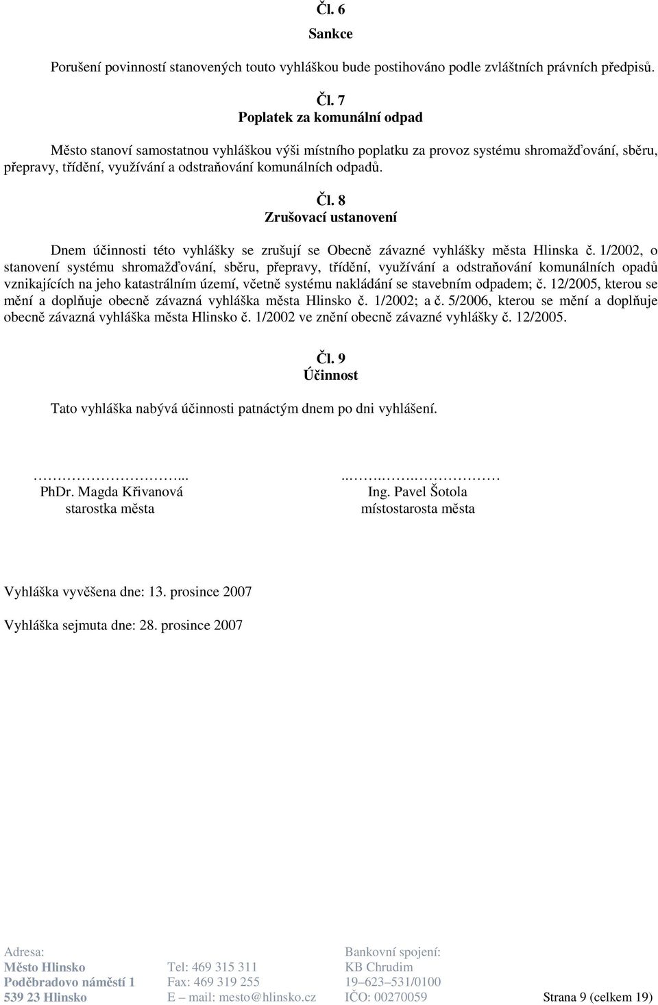 8 Zrušovací ustanovení Dnem účinnosti této vyhlášky se zrušují se Obecně závazné vyhlášky města Hlinska č.