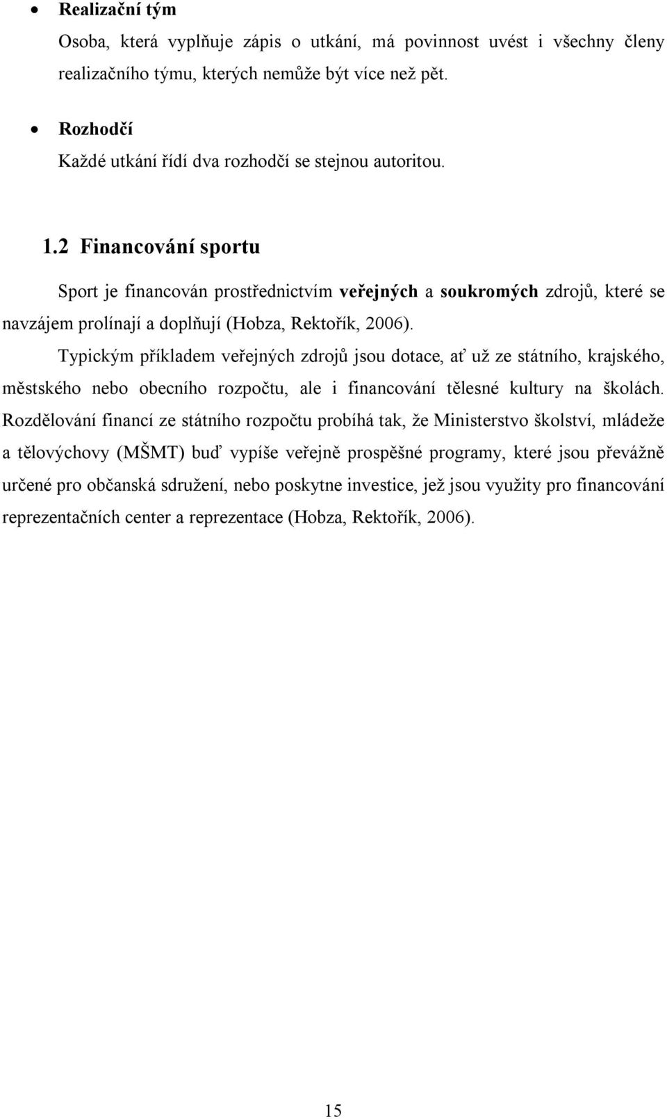 2 Financování sportu Sport je financován prostřednictvím veřejných a soukromých zdrojů, které se navzájem prolínají a doplňují (Hobza, Rektořík, 2006).