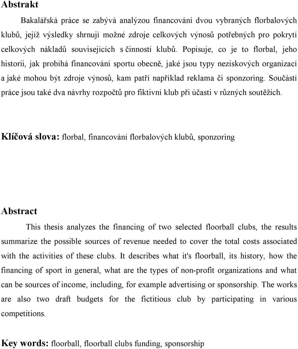 Popisuje, co je to florbal, jeho historii, jak probíhá financování sportu obecně, jaké jsou typy neziskových organizací a jaké mohou být zdroje výnosů, kam patří například reklama či sponzoring.