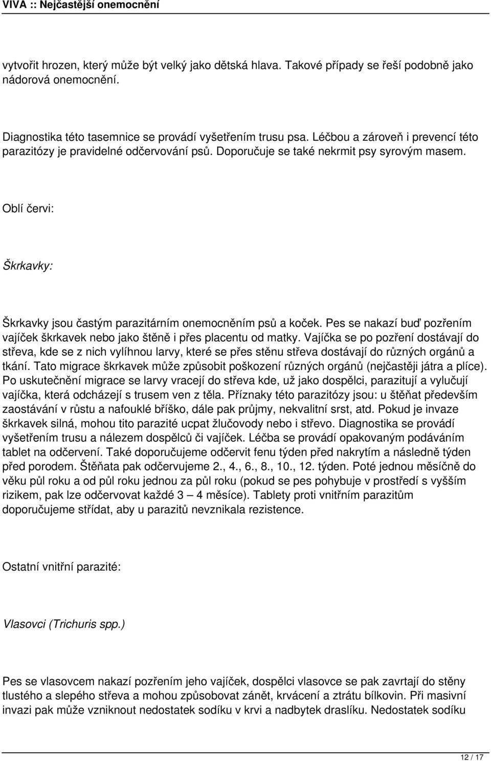 Oblí červi: Škrkavky: Škrkavky jsou častým parazitárním onemocněním psů a koček. Pes se nakazí buď pozřením vajíček škrkavek nebo jako štěně i přes placentu od matky.