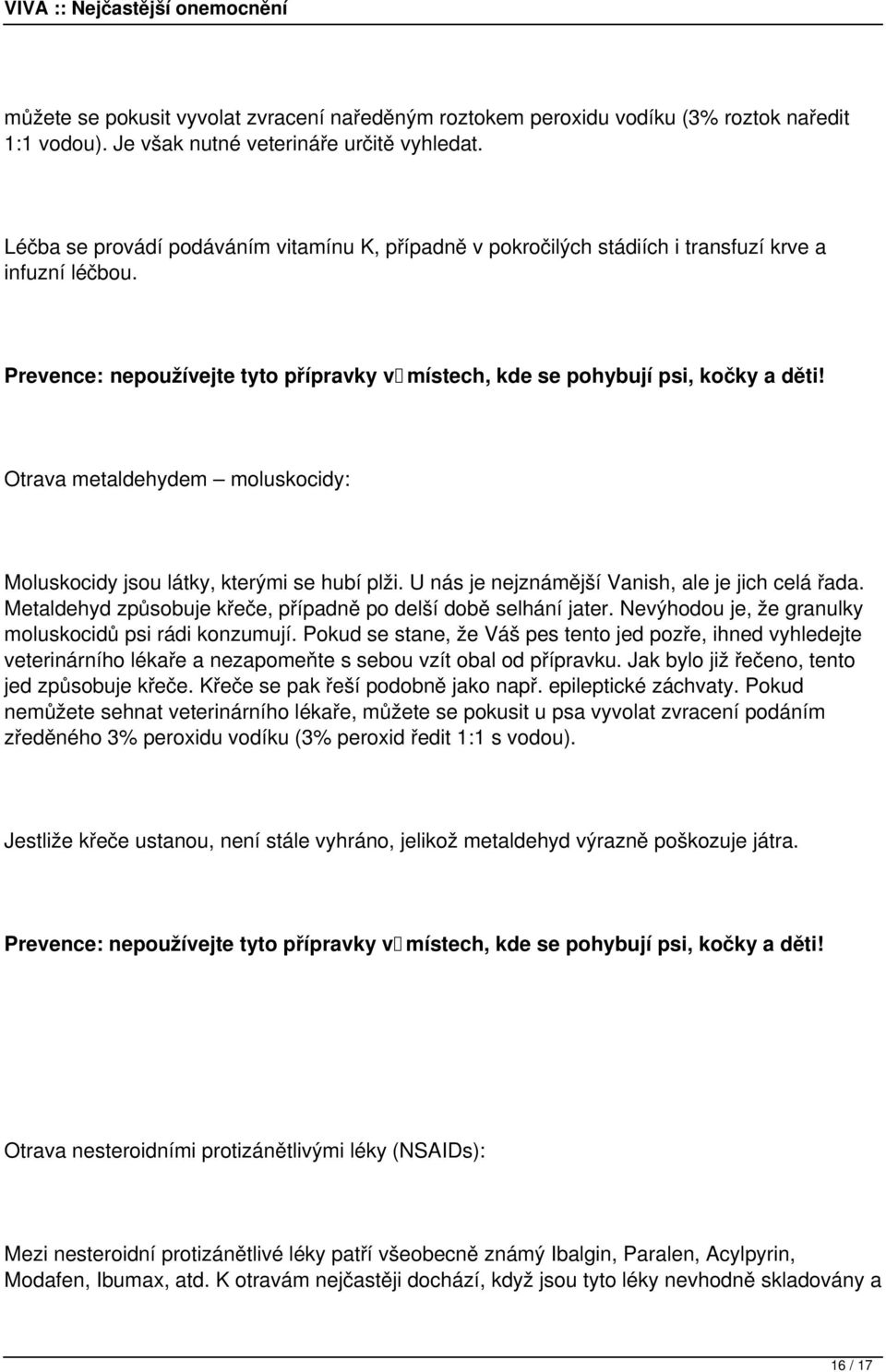 Otrava metaldehydem moluskocidy: Moluskocidy jsou látky, kterými se hubí plži. U nás je nejznámější Vanish, ale je jich celá řada. Metaldehyd způsobuje křeče, případně po delší době selhání jater.