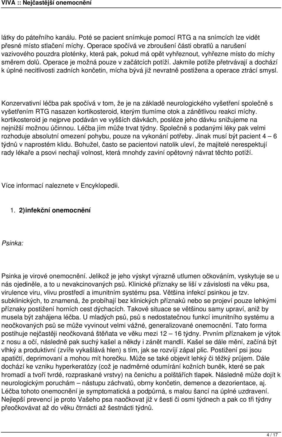 Jakmile potíže přetrvávají a dochází k úplné necitlivosti zadních končetin, mícha bývá již nevratně postižena a operace ztrácí smysl.