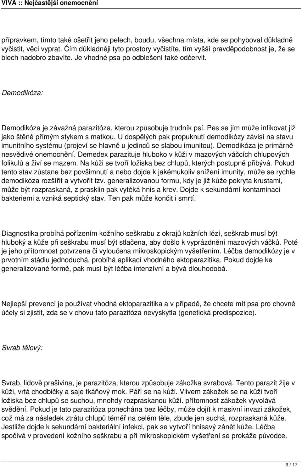 Demodikóza: Demodikóza je závažná parazitóza, kterou způsobuje trudník psí. Pes se jím může infikovat již jako štěně přímým stykem s matkou.