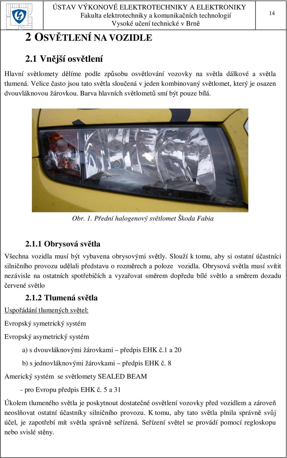 Přední halogenový světlomet Škoda Fabia 2.1.1 Obrysová světla Všechna vozidla musí být vybavena obrysovými světly.