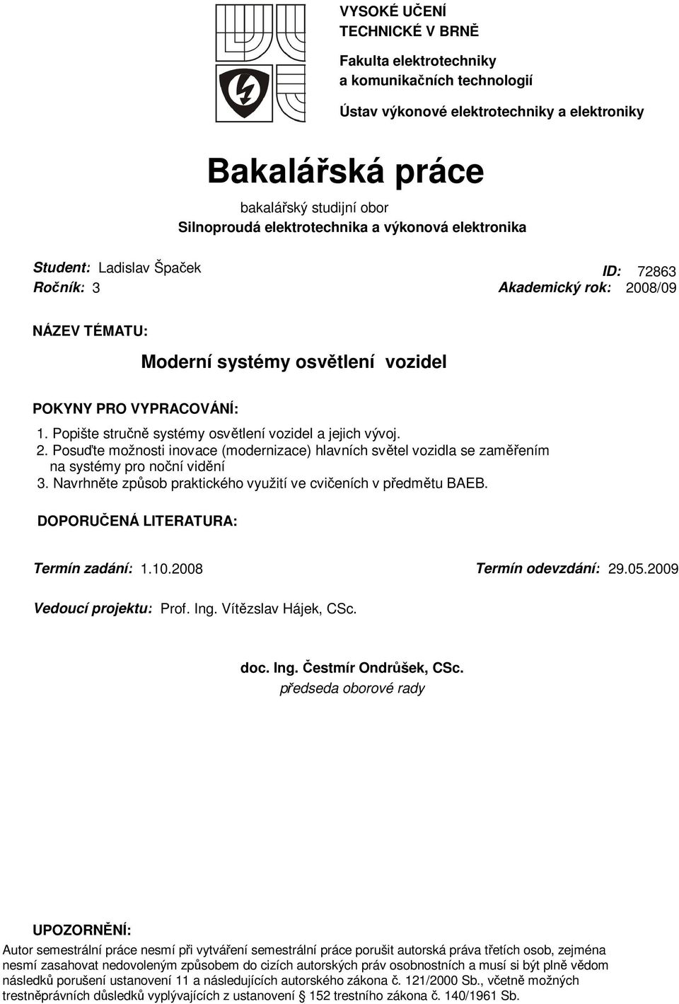 Popište stručně systémy osvětlení vozidel a jejich vývoj. 2. Posuďte možnosti inovace (modernizace) hlavních světel vozidla se zaměřením na systémy pro noční vidění 3.