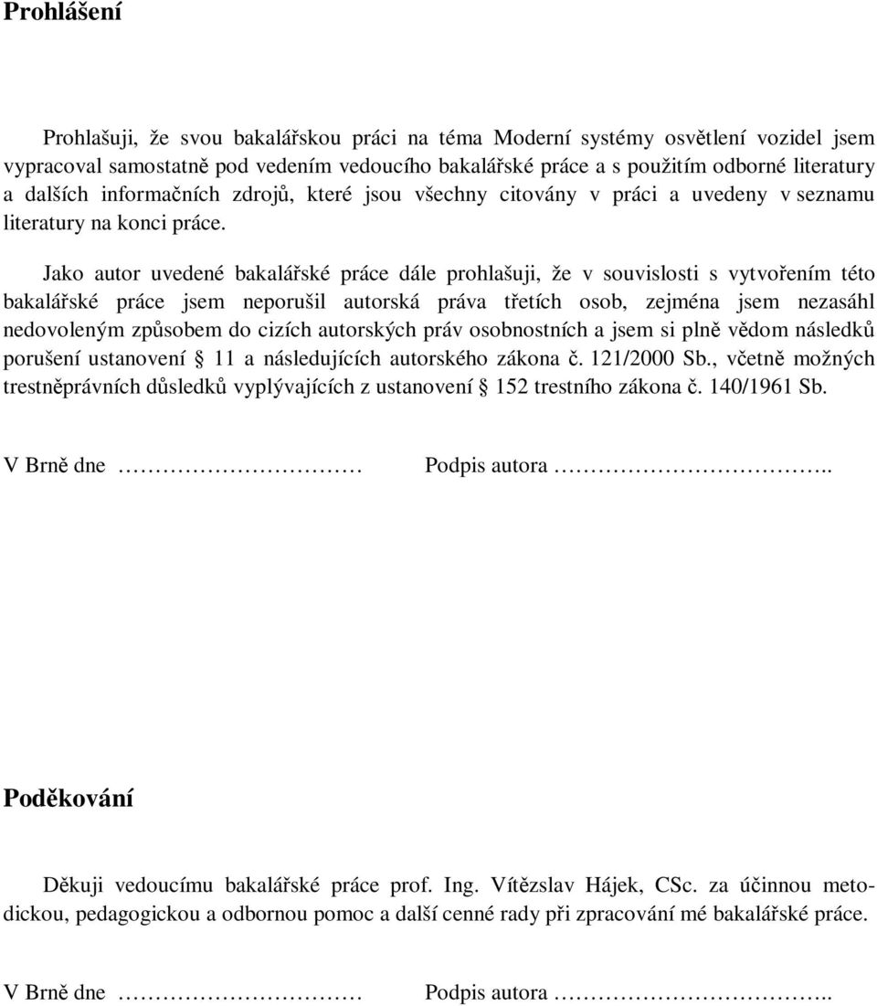 Jako autor uvedené bakalářské práce dále prohlašuji, že v souvislosti s vytvořením této bakalářské práce jsem neporušil autorská práva třetích osob, zejména jsem nezasáhl nedovoleným způsobem do
