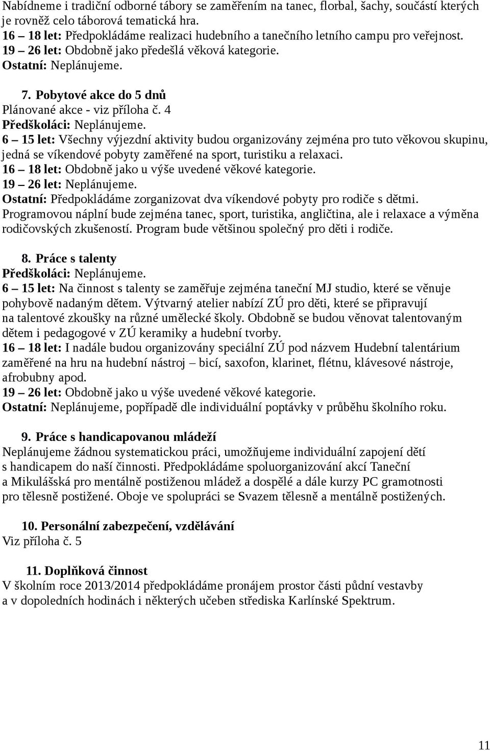 Pobytové akce do 5 dnů Plánované akce - viz příloha č. 4 Předškoláci: Neplánujeme.