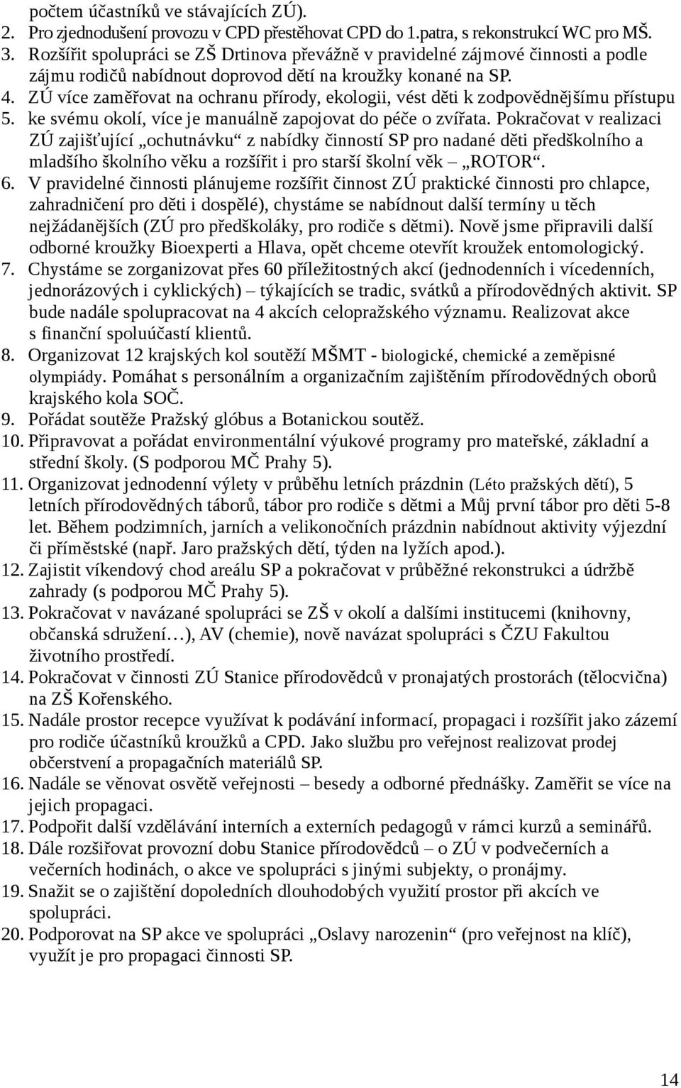 ZÚ více zaměřovat na ochranu přírody, ekologii, vést děti k zodpovědnějšímu přístupu 5. ke svému okolí, více je manuálně zapojovat do péče o zvířata.