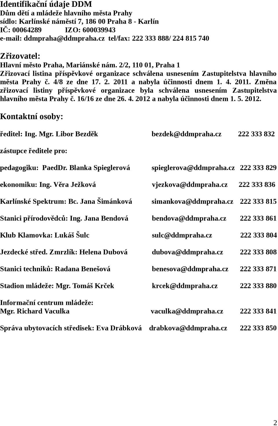 2/2, 110 01, Praha 1 Zřizovací listina příspěvkové organizace schválena usnesením Zastupitelstva hlavního města Prahy č. 4/8 ze dne 17. 2. 2011 