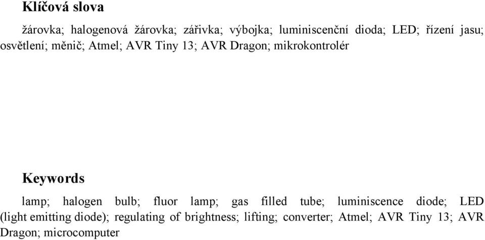 lamp; halogen bulb; fluor lamp; gas filled tube; luminiscence diode; LED (light emitting