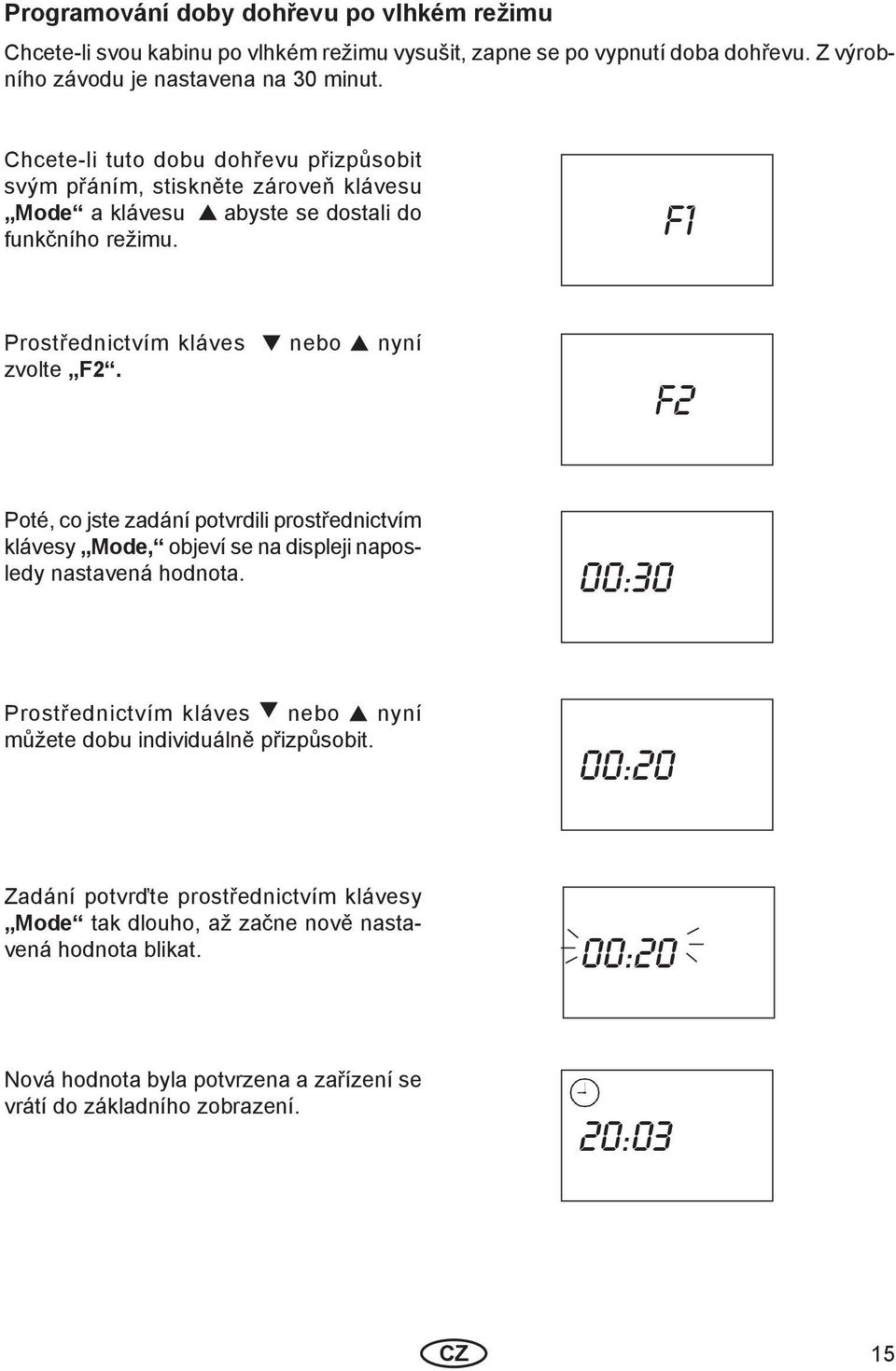 F2 Poté, co jste zadání potvrdili prostřednictvím klávesy Mode, objeví se na displeji naposledy nastavená hodnota.