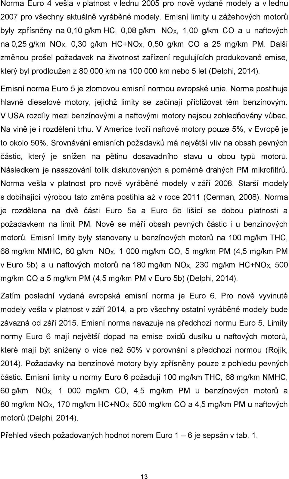 Další změnou prošel požadavek na životnost zařízení regulujících produkované emise, který byl prodloužen z 80 000 km na 100 000 km nebo 5 let (Delphi, 2014).