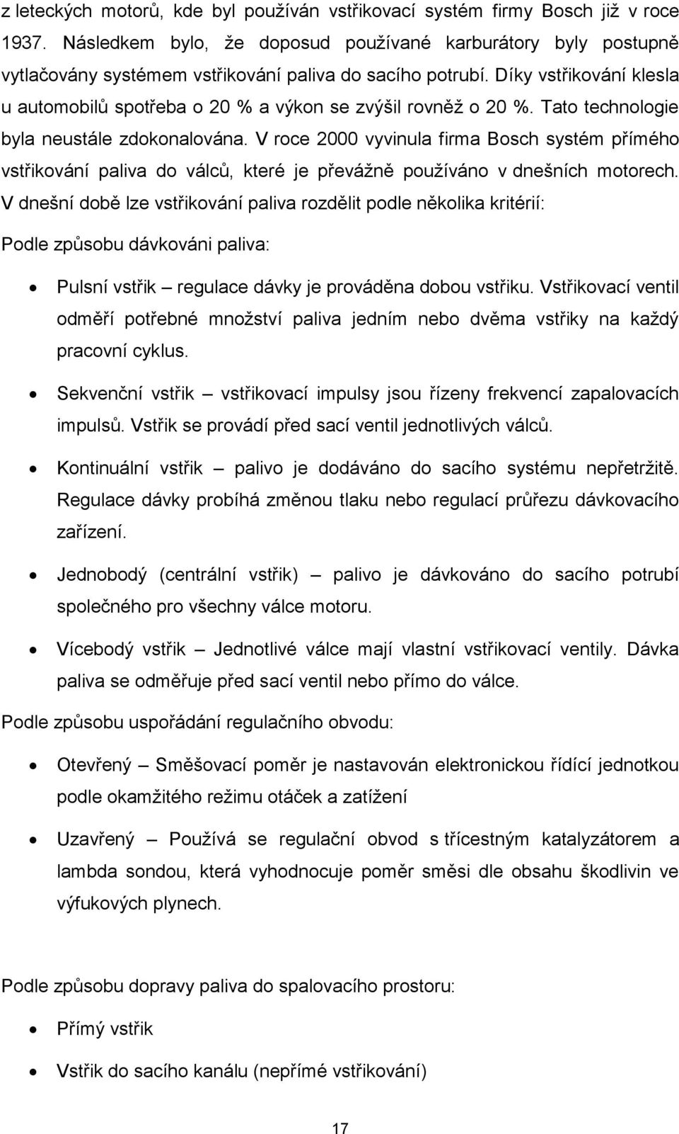 Díky vstřikování klesla u automobilů spotřeba o 20 % a výkon se zvýšil rovněž o 20 %. Tato technologie byla neustále zdokonalována.