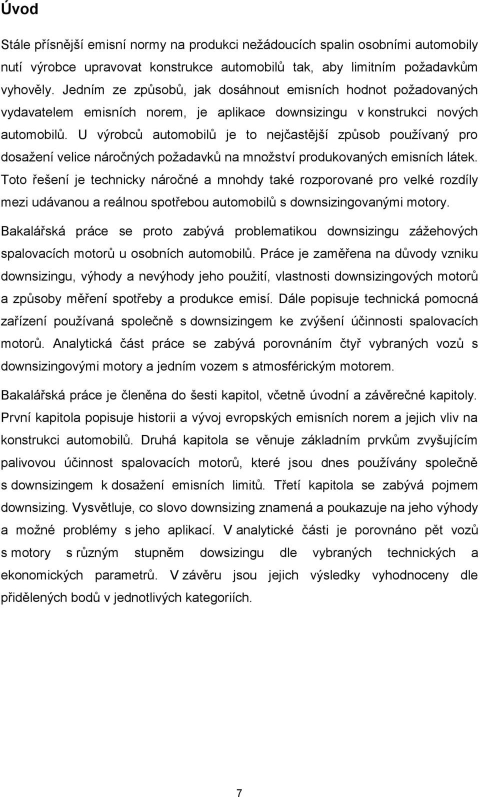 U výrobců automobilů je to nejčastější způsob používaný pro dosažení velice náročných požadavků na množství produkovaných emisních látek.