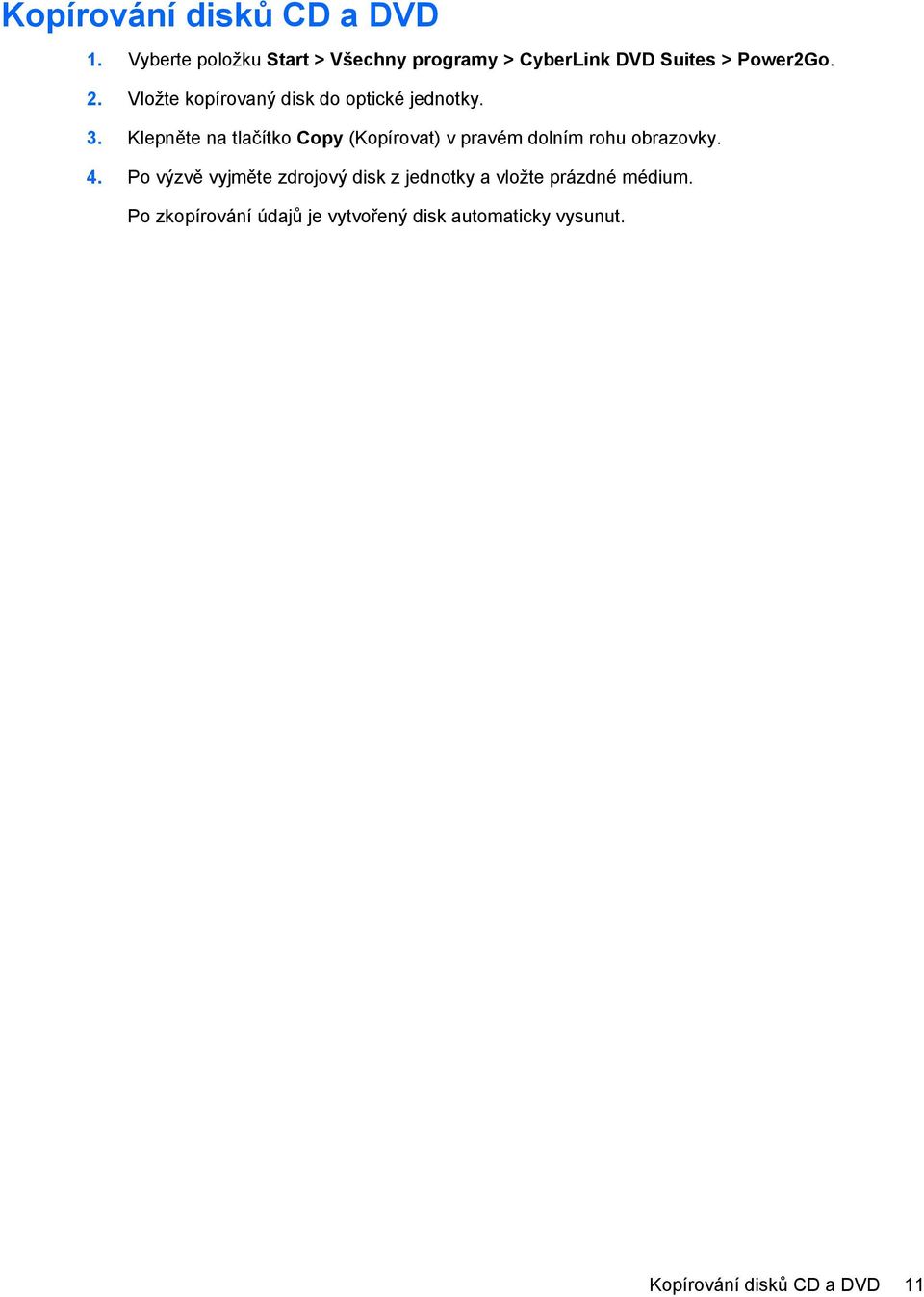Vložte kopírovaný disk do optické jednotky. 3.