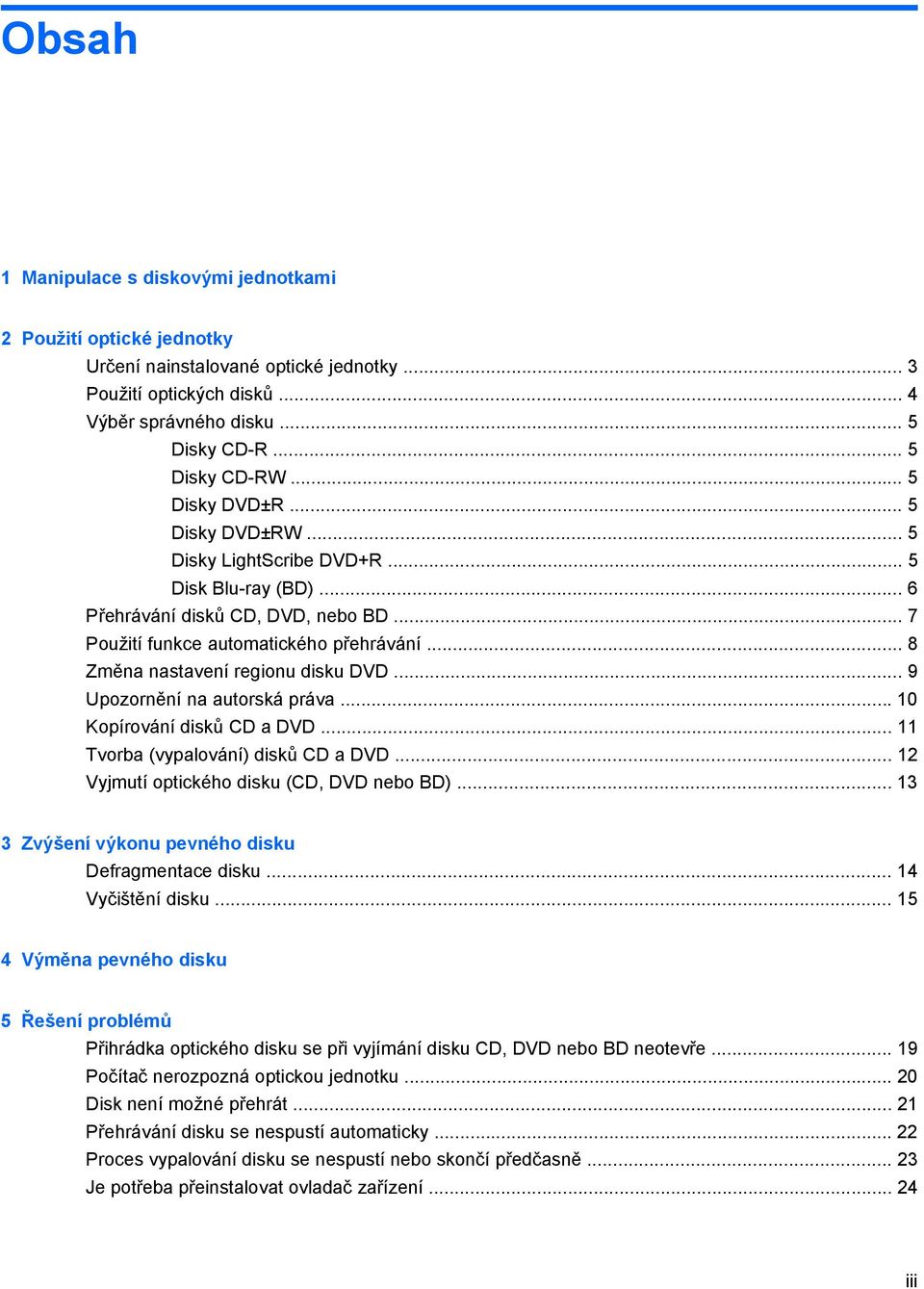 .. 8 Změna nastavení regionu disku DVD... 9 Upozornění na autorská práva... 10 Kopírování disků CD a DVD... 11 Tvorba (vypalování) disků CD a DVD... 12 Vyjmutí optického disku (CD, DVD nebo BD).