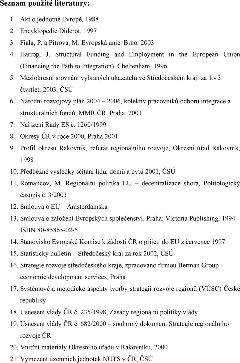 čtvrtletí 2003, ČSÚ 6. Národní rozvojový plán 2004 2006, kolektiv pracovníků odboru integrace a strukturálních fondů, MMR ČR, Praha, 2003. 7. Nařízení Rady ES č. 1260/1999 8.