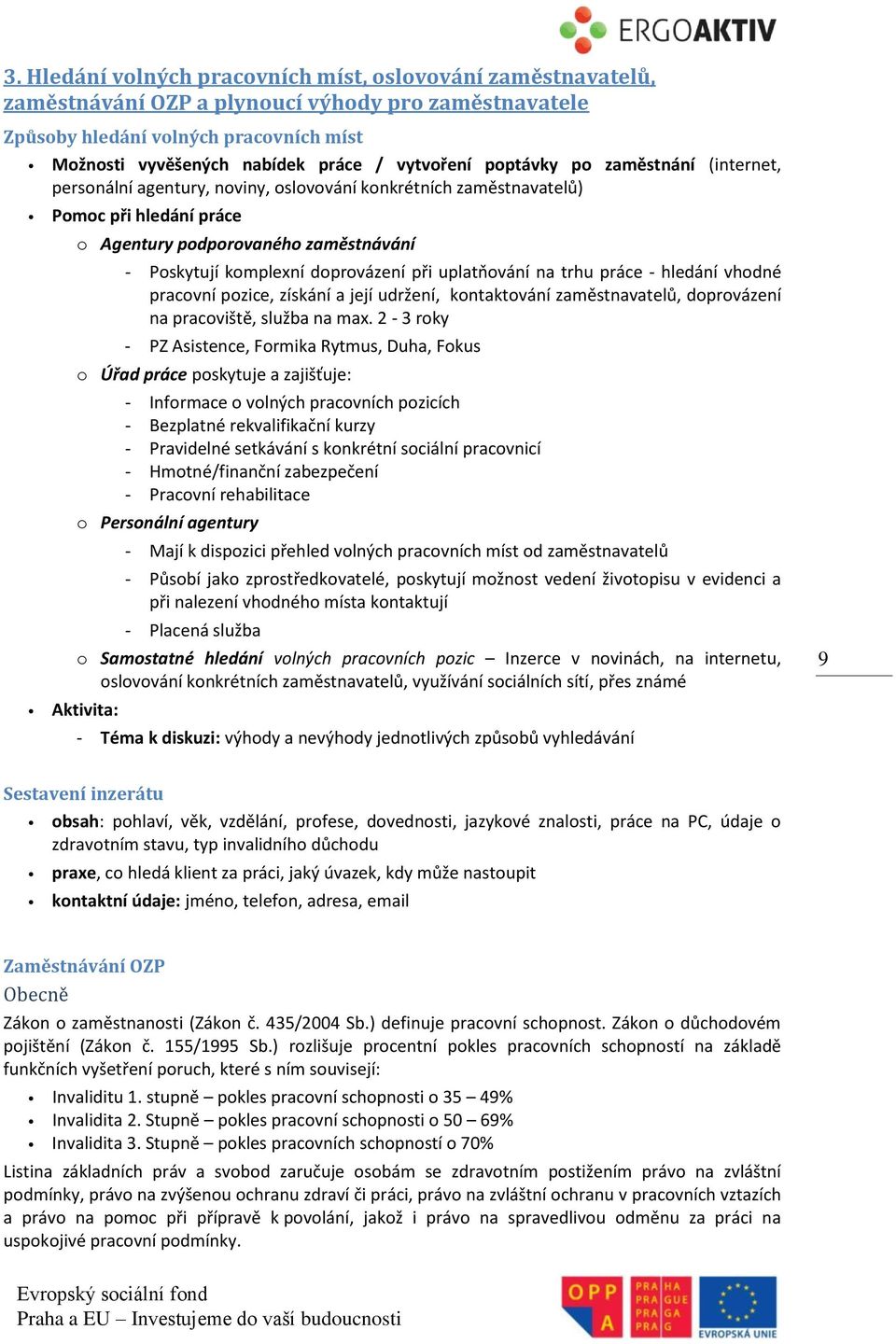 komplexní doprovázení při uplatňování na trhu práce - hledání vhodné pracovní pozice, získání a její udržení, kontaktování zaměstnavatelů, doprovázení na pracoviště, služba na max.