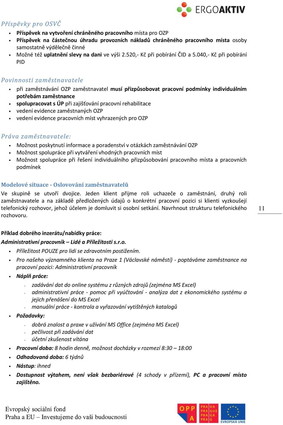 040,- Kč při pobírání PID Povinnosti zaměstnavatele při zaměstnávání OZP zaměstnavatel musí přizpůsobovat pracovní podmínky individuálním potřebám zaměstnance spolupracovat s ÚP při zajišťování