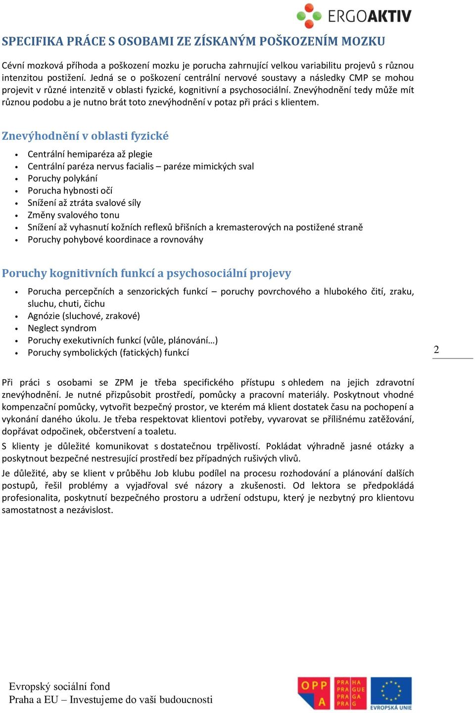 Znevýhodnění tedy může mít různou podobu a je nutno brát toto znevýhodnění v potaz při práci s klientem.