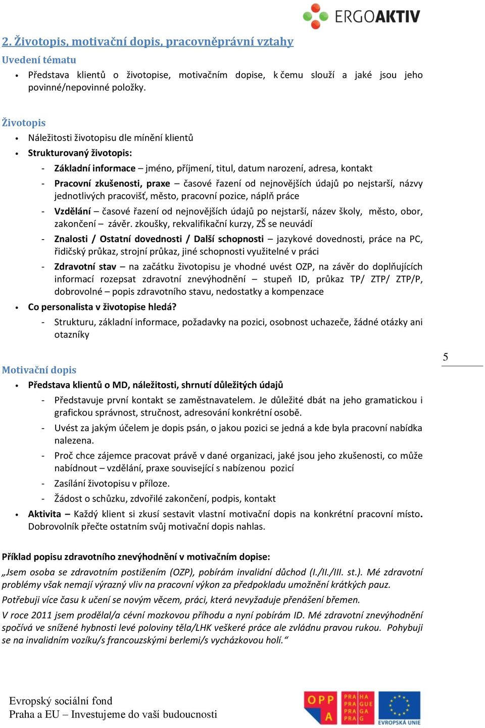 nejnovějších údajů po nejstarší, názvy jednotlivých pracovišť, město, pracovní pozice, náplň práce - Vzdělání časové řazení od nejnovějších údajů po nejstarší, název školy, město, obor, zakončení