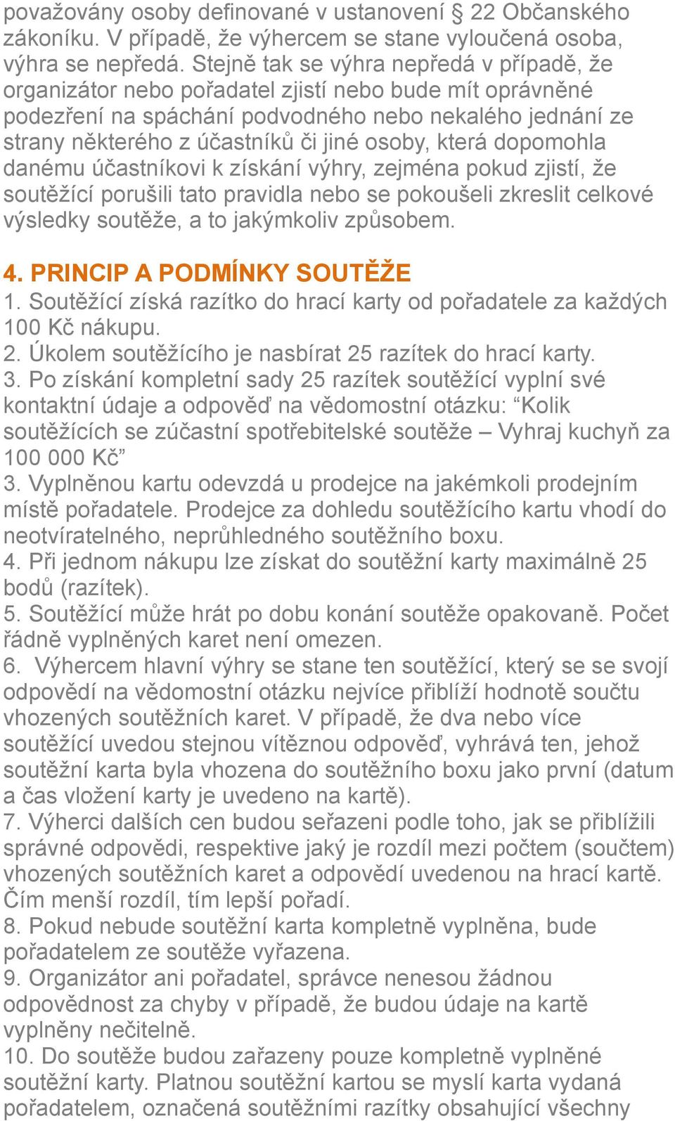 osoby, která dopomohla danému účastníkovi k získání výhry, zejména pokud zjistí, že soutěžící porušili tato pravidla nebo se pokoušeli zkreslit celkové výsledky soutěže, a to jakýmkoliv způsobem. 4.