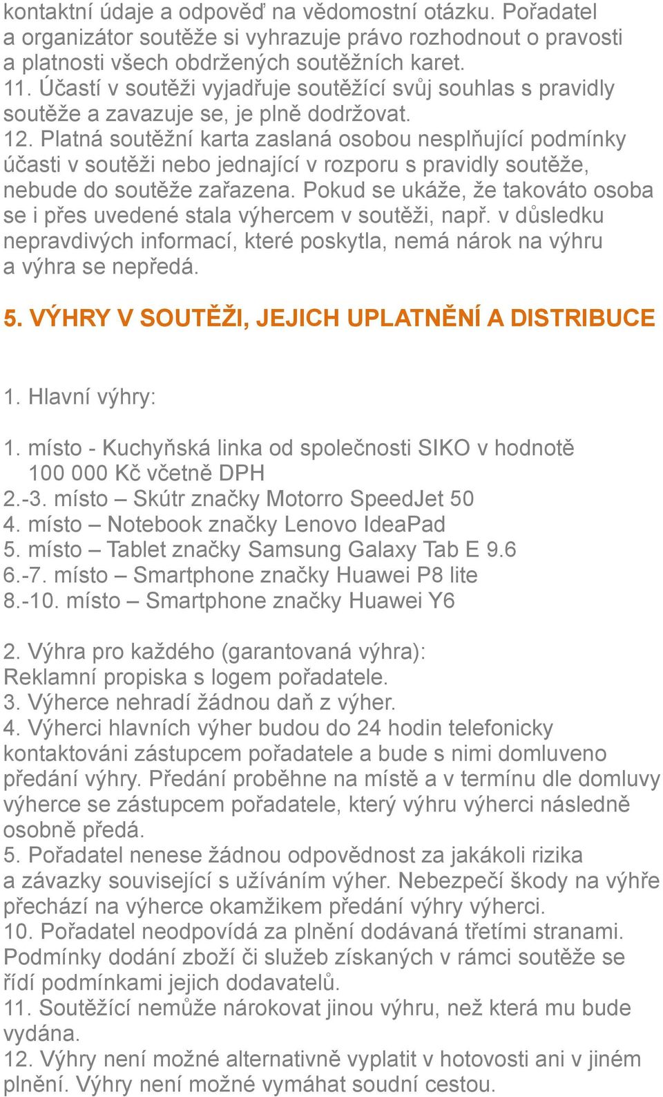 Platná soutěžní karta zaslaná osobou nesplňující podmínky účasti v soutěži nebo jednající v rozporu s pravidly soutěže, nebude do soutěže zařazena.