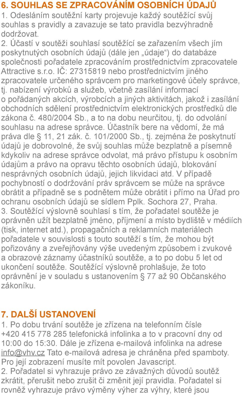 nabízení výrobků a služeb, včetně zasílání informací o pořádaných akcích, výrobcích a jiných aktivitách, jakož i zasílání obchodních sdělení prostřednictvím elektronických prostředků dle zákona č.