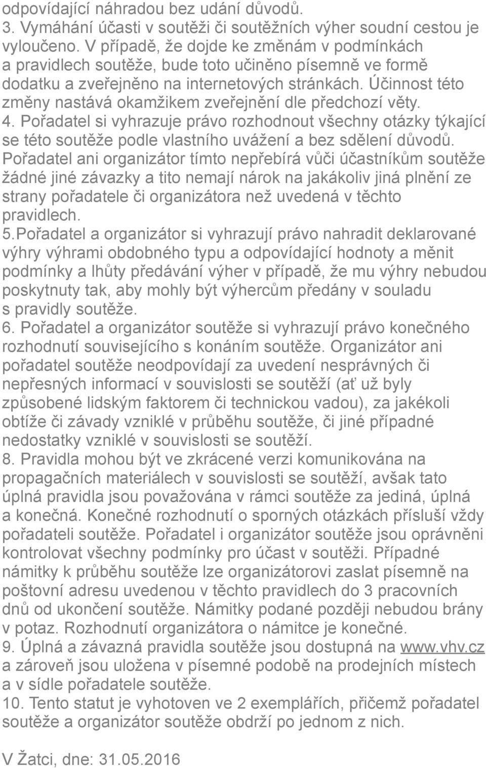 Účinnost této změny nastává okamžikem zveřejnění dle předchozí věty. 4. Pořadatel si vyhrazuje právo rozhodnout všechny otázky týkající se této soutěže podle vlastního uvážení a bez sdělení důvodů.